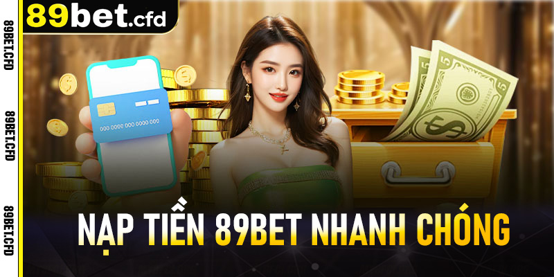 Nạp tiền 89bet nhanh chóng với những phương thức đa dạng