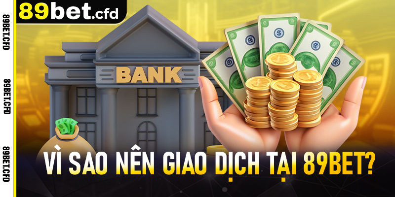 Vì sao nên giao dịch tại 89bet?