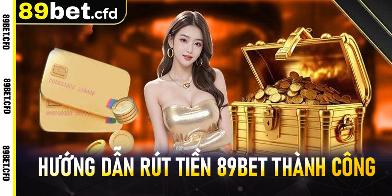 Hướng dẫn rút tiền 89bet thành công ngay từ lần đầu tiên
