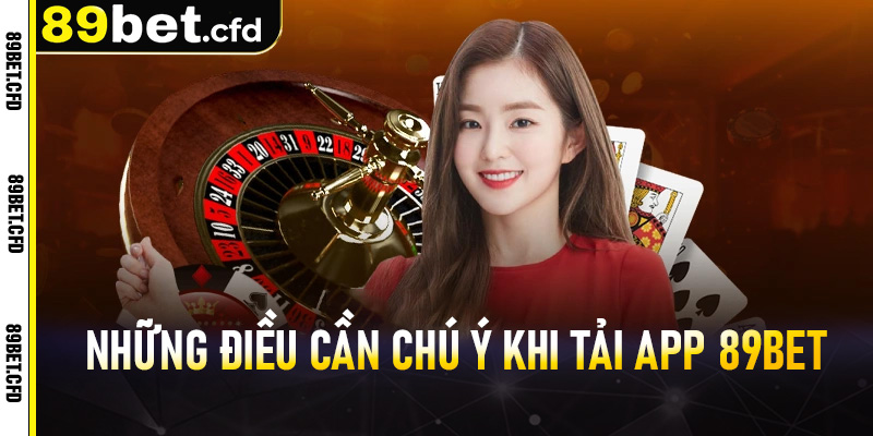 Những điều cần chú ý khi tải app 89bet