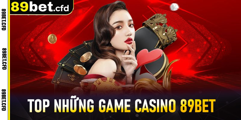 Top những game casino 89BET – Đa Dạng & Hấp Dẫn