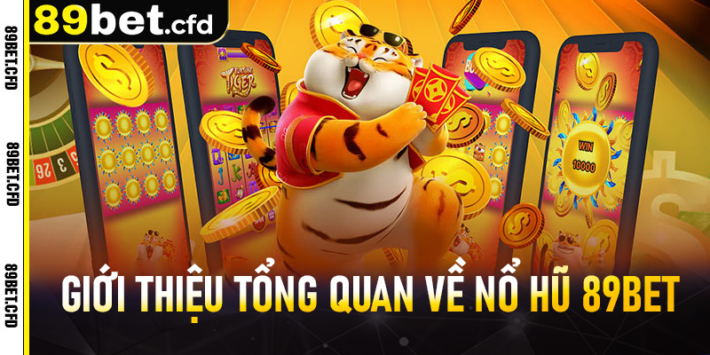 Giới thiệu tổng quan về nổ hũ 89BET