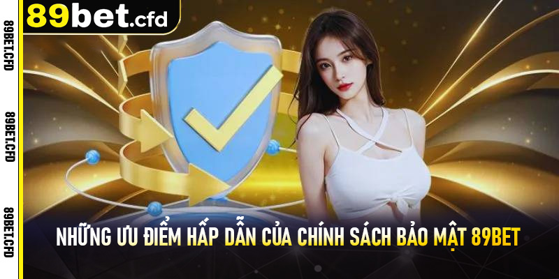 Những ưu điểm vô cùng hấp dẫn của chính sách bảo mật 89bet