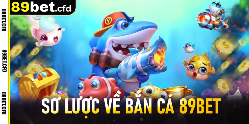 Sơ lược về bắn cá 89bet