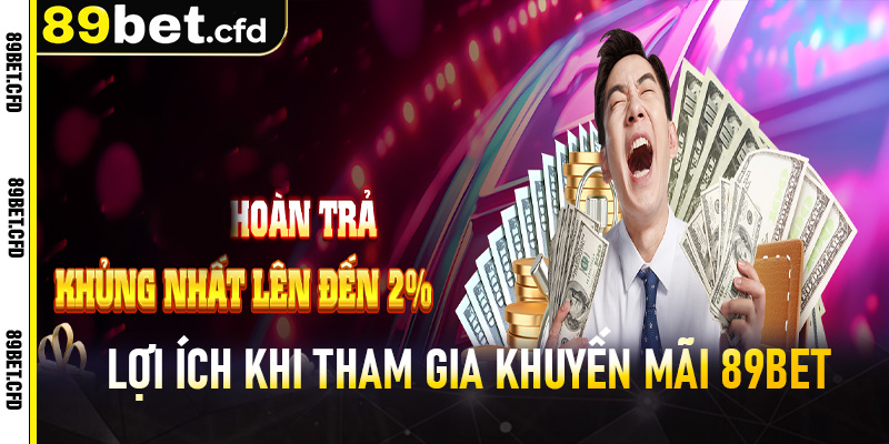 Lợi ích khi tham gia khuyến mãi 89bet