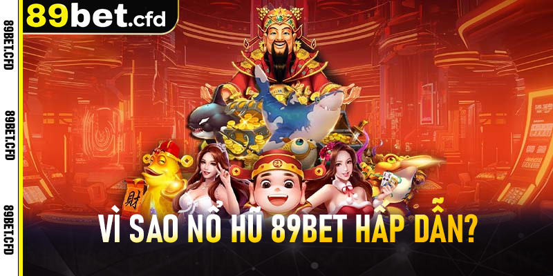 Vì sao Nổ Hũ 89BET hấp dẫn?