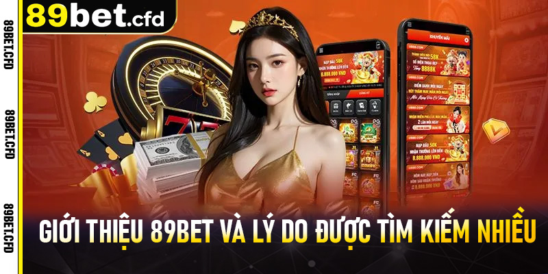 Giới Thiệu 89bet và lý Do Được Tìm Kiếm Nhiều