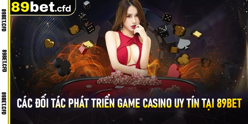 Các Đối Tác Phát Triển Game Casino Uy Tín Tại 89BET