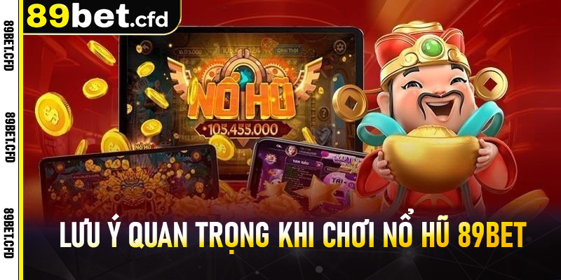 Những lưu ý quan trọng khi chơi Nổ Hũ 89BET