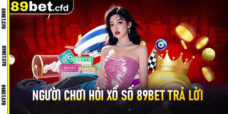 Người chơi hỏi xổ số 89bet trả lời