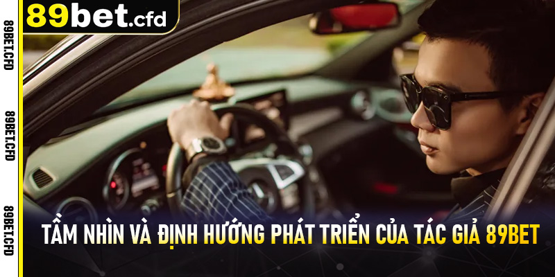 Tầm nhìn và định hướng phát triển của tác giả 89bet