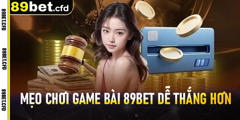 Mẹo chơi game bài 89BET dễ thắng hơn