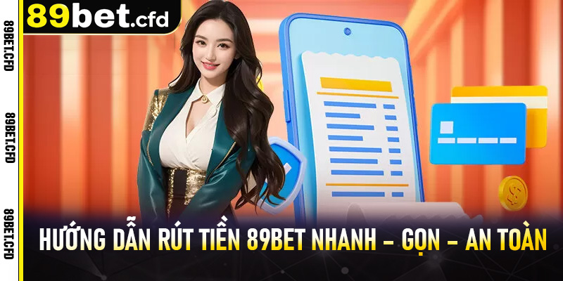 Hướng dẫn rút tiền 89bet nhanh – gọn – an toàn