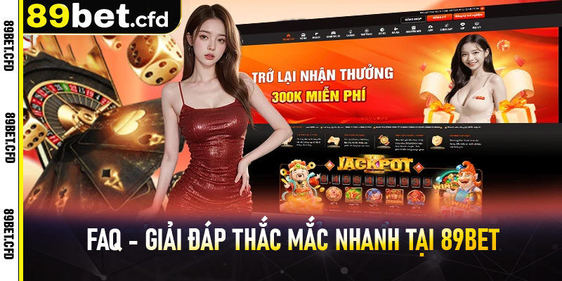 FAQ - Giải đáp thắc mắc nhanh tại 89bet