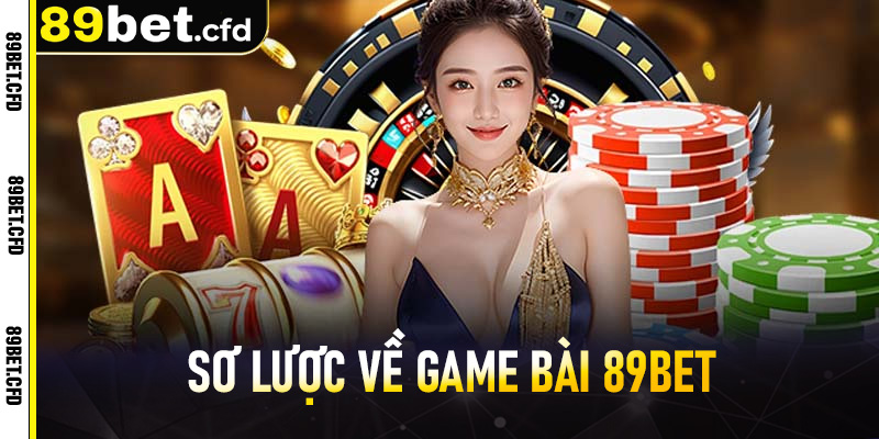 Sơ lược về game bài 89bet